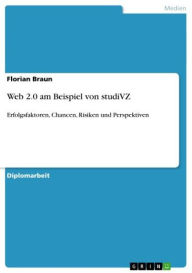 Web 2.0 am Beispiel von studiVZ: Erfolgsfaktoren, Chancen, Risiken und Perspektiven - Florian Braun