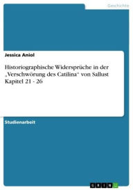 Historiographische Widersprüche in der 'Verschwörung des Catilina' von Sallust Kapitel 21 - 26 - Jessica Aniol