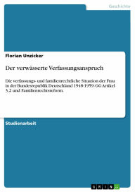 Der verwässerte Verfassungsanspruch: Die verfassungs- und familienrechtliche Situation der Frau in der Bundesrepublik Deutschland 1948-1959: GG Artike