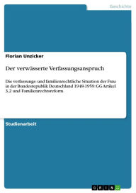 Der verwÃ¤sserte Verfassungsanspruch: Die verfassungs- und familienrechtliche Situation der Frau in der Bundesrepublik Deutschland 1948-1959: GG Artik