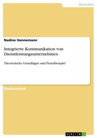 Integrierte Kommunikation von Dienstleistungsunternehmen: Theoretische Grundlagen und Praxisbeispiel Nadine Hannemann Author