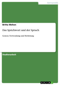 Das Sprichwort und der Spruch: Genese, Verwendung und Herleitung Britta Wehen Author