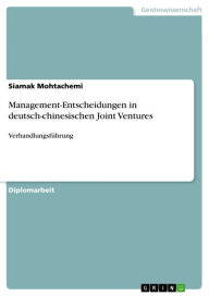 Management-Entscheidungen in deutsch-chinesischen Joint Ventures: VerhandlungsfÃ¼hrung Siamak Mohtachemi Author