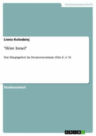 'HÃ¶re Israel': Das Hauptgebot im Deuteronomium (Dtn 6, 4- 9) Liwia Kolodziej Author