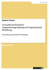 GesundheitsfÃ¶rderliche Organisationsgestaltung und Organizational Well-Being: Darstellung und kritische WÃ¼rdigung Kathrin Fritsch Author