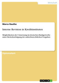 Interne Revision in Kreditinstituten: Möglichkeiten der Umsetzung im deutschen Bankgewerbe unter Berücksichtigung der aufsichtsrechtlichen Vorgaben Ma