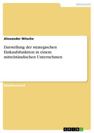 Darstellung der strategischen Einkaufsfunktion in einem mittelstÃ¤ndischen Unternehmen Alexander Nitsche Author