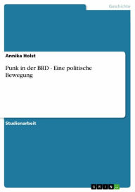 Punk in der BRD - Eine politische Bewegung: Eine politische Bewegung Annika Holst Author