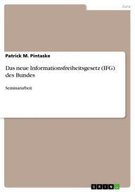 Das neue Informationsfreiheitsgesetz (IFG) des Bundes: Seminararbeit Patrick M. Pintaske Author