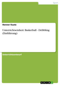 Unterrichtseinheit: Basketball - Dribbling (EinfÃ¼hrung): Dribbling (EinfÃ¼hrung) Henner Kaatz Author