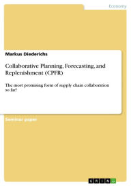 Collaborative Planning, Forecasting, and Replenishment (CPFR): The most promising form of supply chain collaboration so far? Markus Diederichs Author