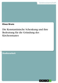 Die Konstantinische Schenkung und ihre Bedeutung fÃ¼r die GrÃ¼ndung des Kirchenstaates Klaus Bruns Author