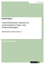 Unterrichtsstunde: Stationen zu sachorientierten Frage- und Problemstellungen: Mathematik Gewichte Klasse 3 Roland Baum Author