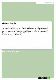 Adverbialsätze im Deutschen. Analyse und produktiver Umgang (Unterrichtsentwurf Deutsch, 9. Klasse): Analyse und produktiver Umgang (Unterrichtsentwur