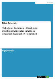 Talk about Popmusic - Musik und musikjournalistische Inhalte in öffentlich-rechtlichen Popwellen: Musik und musikjournalistische Inhalte in öffentlich