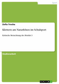 Klettern am Naturfelsen im Schulsport: Kritische Betrachtung des Moduls 3 Zofia Trocha Author