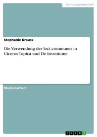 Die Verwendung der loci communes in Ciceros Topica und De Inventione Stephanie Krauss Author