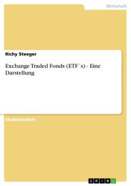 Exchange Traded Fonds (ETF´s) - Eine Darstellung: Eine Darstellung - Richy Steeger