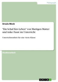 'Ein Schaf fÃ¼rs Leben' von Maritgen Matter und Anke Faust im Unterricht: Unterrichtseinheit fÃ¼r eine vierte Klasse Ursula Mock Author