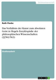 Das VerhÃ¤ltnis der Kunst zum absoluten Geist in Hegels EnzyklopÃ¤die der philosophischen Wissenschaften (Â§Â§562-563) Ruth Flocke Author