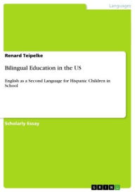 Bilingual Education in the US: English as a Second Language for Hispanic Children in School - Renard Teipelke