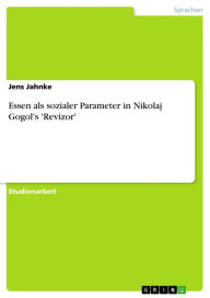 Essen als sozialer Parameter in Nikolaj Gogol's 'Revizor' Jens Jahnke Author