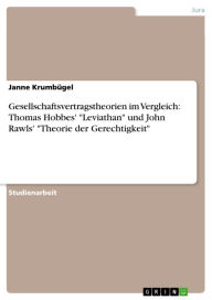 Gesellschaftsvertragstheorien im Vergleich: Thomas Hobbes' 'Leviathan' und John Rawls' 'Theorie der Gerechtigkeit' Janne Krumbügel Author