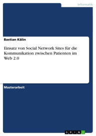 Einsatz von Social Network Sites für die Kommunikation zwischen Patienten im Web 2.0 - Bastian Kälin