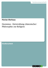 Daoismus - Entwicklung chinesischer Philosophie zur Religion: Entwicklung chinesischer Philosophie zur Religion Florian Illerhaus Author