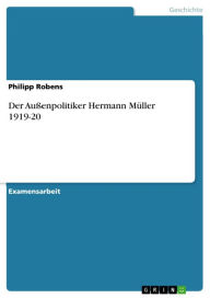 Der AuÃ?enpolitiker Hermann MÃ¼ller 1919-20 Philipp Robens Author