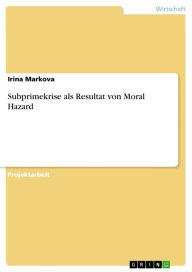 Subprimekrise als Resultat von Moral Hazard Irina Markova Author