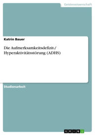 Die Aufmerksamkeitsdefizit-/ Hyperaktivitätsstörung (ADHS) Katrin Bauer Author