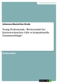 Young Professionals - Wertewandel bei Karrierewünschen: Gibt es konjunkturelle Zusammenhänge?: Wertewandel bei Karrierewünschen: Gibt es konjunkturell