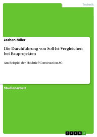 Die Durchführung von Soll-Ist-Vergleichen bei Bauprojekten: Am Beispiel der Hochtief Construction AG Jochen Mller Author
