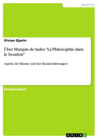Ã?ber Marquis de Sades 'La Philosophie dans le boudoir': Aspekt der RÃ¤ume und der Raumerfahrungen Vivian Gjurin Author
