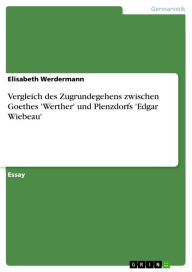Vergleich des Zugrundegehens zwischen Goethes 'Werther' und Plenzdorfs 'Edgar Wiebeau' Elisabeth Werdermann Author