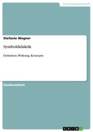 Symboldidaktik: Definition, Wirkung, Konzepte Stefanie Wegner Author