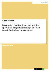 Konzeption und Implementierung des operativen Projektcontrollings in einem mittelstÃ¤ndischen Unternehmen Ludmilla Rast Author