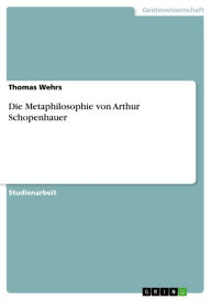 Die Metaphilosophie von Arthur Schopenhauer Thomas Wehrs Author