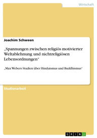 'Spannungen zwischen religiÃ¶s motivierter Weltablehnung und nichtreligiÃ¶sen Lebensordnungen': 'Max Webers Studien Ã¼ber Hinduismus und Buddhismus' J