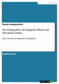 Der Panegyrikus des jÃ¼ngeren Plinius auf den Kaiser Trajan: Eine Lobrede als politisches Programm? Nicole KumpfmÃ¼ller Author
