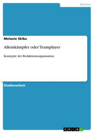 Alleinkämpfer oder Teamplayer: Konzepte der Redaktionsorganisation Melanie Skiba Author