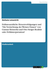 Frühneuzeitliche Hexenverfolgungen und 'Die Vernichtung der Weisen Frauen' von Gunnar Heinsohn und Otto Steiger. Realität oder Fehlinterpretation?: