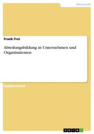Abteilungsbildung in Unternehmen und Organisationen Frank Frei Author