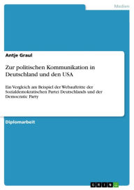Zur politischen Kommunikation in Deutschland und den USA: Ein Vergleich am Beispiel der Webauftritte der Sozialdemokratischen Partei Deutschlands und