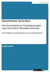 Die Varusschlacht als Gründungsereignis eines Deutschen Nationalbewusstseins: Für und Wider der populären Theorie des 19. Jahrhunderts Marcel Weitscha