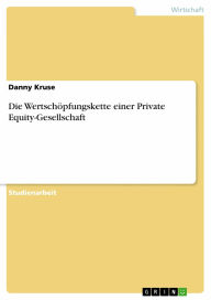 Die Wertschöpfungskette einer Private Equity-Gesellschaft Danny Kruse Author