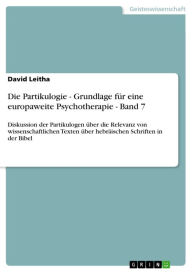 Die Partikulogie - Grundlage fÃ¼r eine europaweite Psychotherapie - Band 7: Diskussion der Partikulogen Ã¼ber die Relevanz von wissenschaftlichen Text
