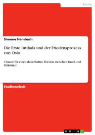 Die Erste Intifada und der Friedensprozess von Oslo: Chance fÃ¼r einen dauerhaften Frieden zwischen Israel und PalÃ¤stina? Simone Hembach Author