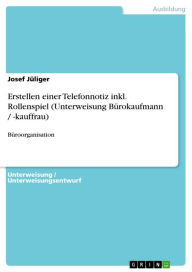 Erstellen einer Telefonnotiz inkl. Rollenspiel (Unterweisung Bürokaufmann / -kauffrau): Büroorganisation Josef Jüliger Author